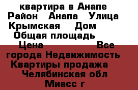 квартира в Анапе › Район ­ Анапа › Улица ­ Крымская  › Дом ­ 171 › Общая площадь ­ 64 › Цена ­ 4 650 000 - Все города Недвижимость » Квартиры продажа   . Челябинская обл.,Миасс г.